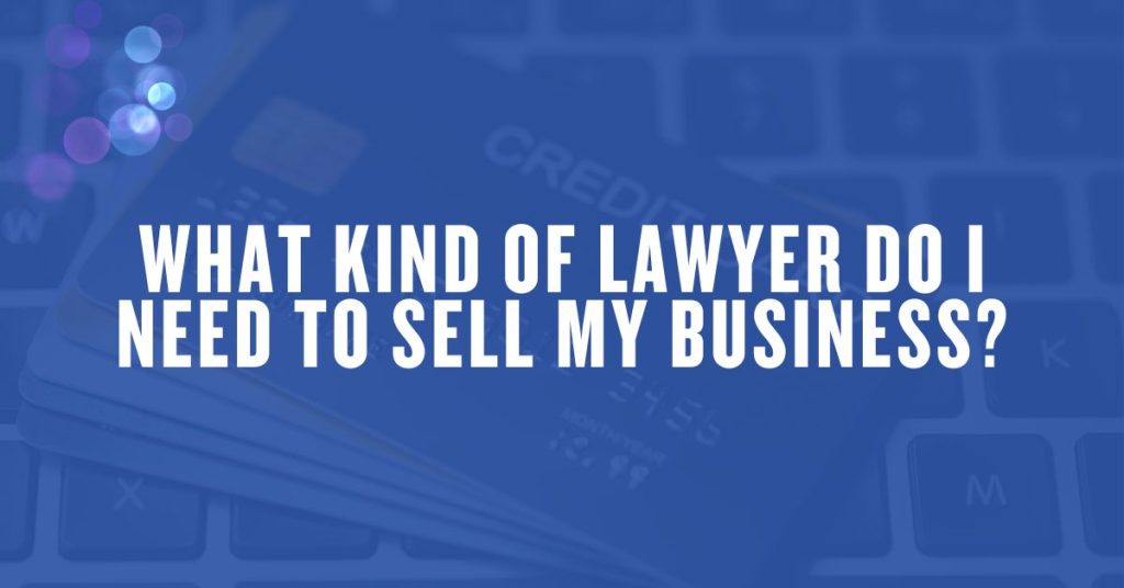What Kind of Lawyer Do I Need to Sell My Business?