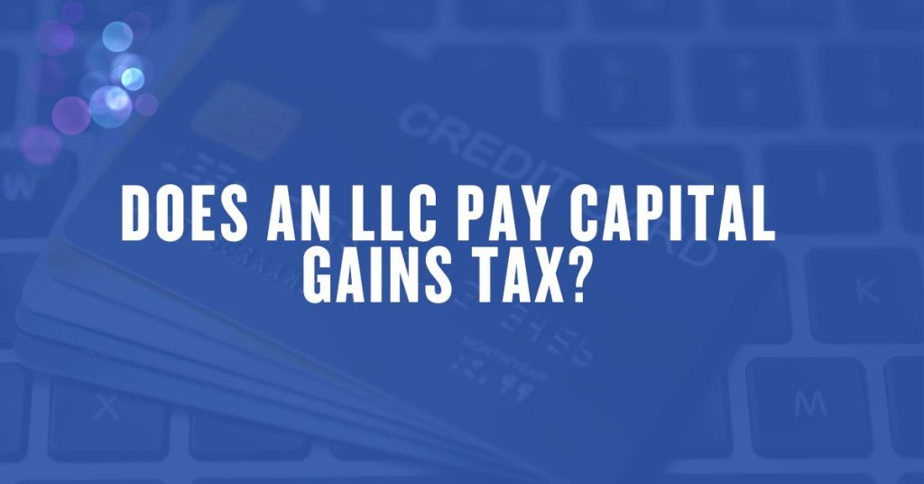 Does an LLC Pay Capital Gains Tax?