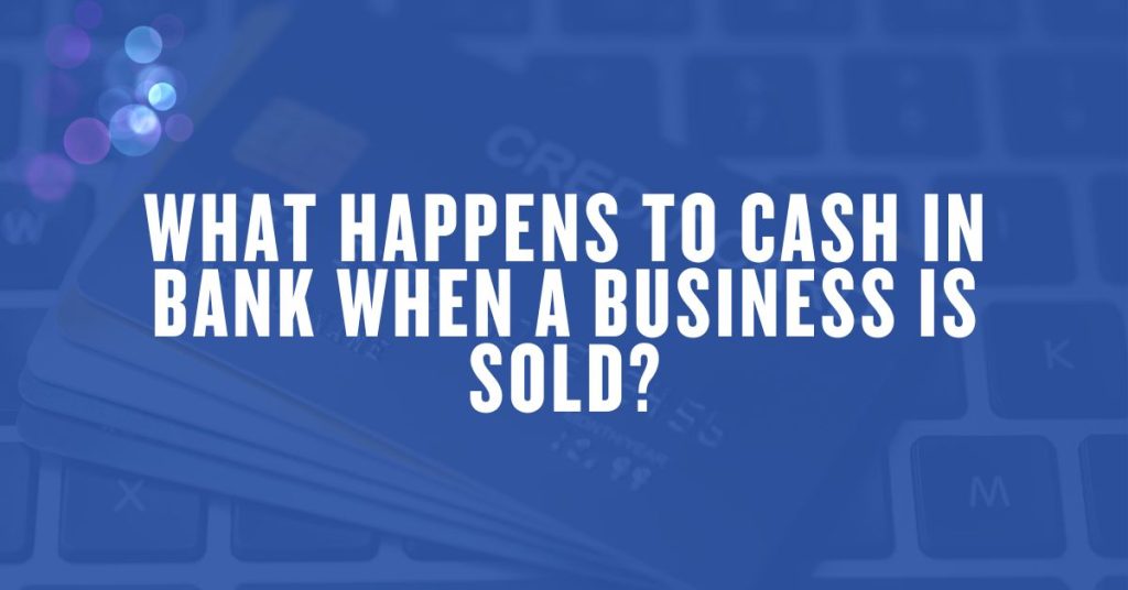 What Happens to Cash in Bank When a Business Is Sold?